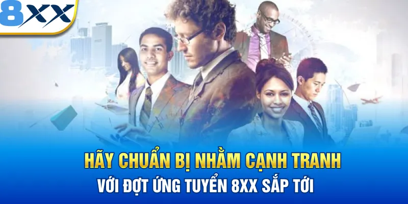 Hãy chuẩn bị nhằm cạnh tranh với đợt ứng tuyển 8XX sắp tới